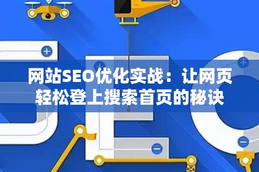 网站SEO优化实战：让网页轻松登上搜索首页的秘诀