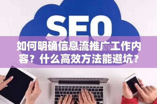 如何明确信息流推广工作内容？什么高效方法能避坑？