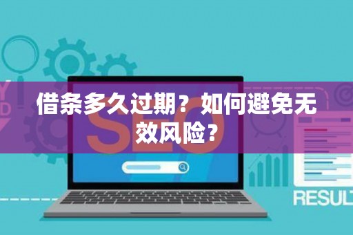 借条多久过期?如何避免无效风险? 借条多久过期?如何避免无效风险?